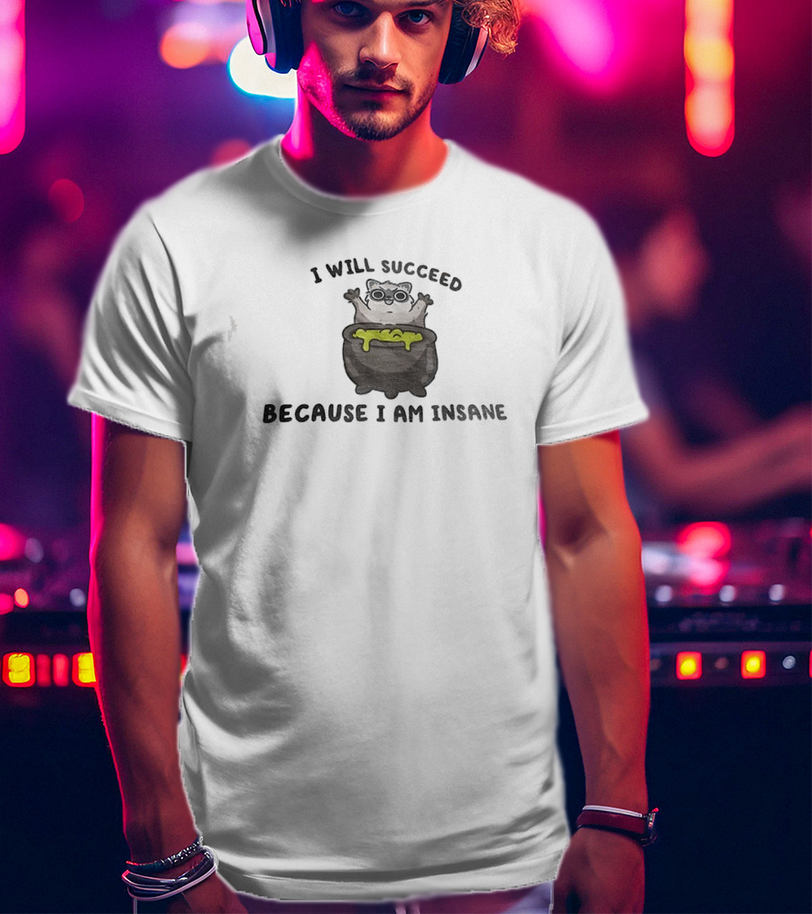I Will Succeed Because I Am Insane Cat Potion Boiling Kitten T-Shirt