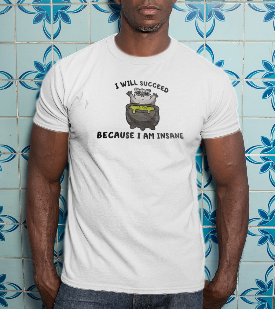 I Will Succeed Because I Am Insane Cat Potion Boiling Kitten T-Shirt