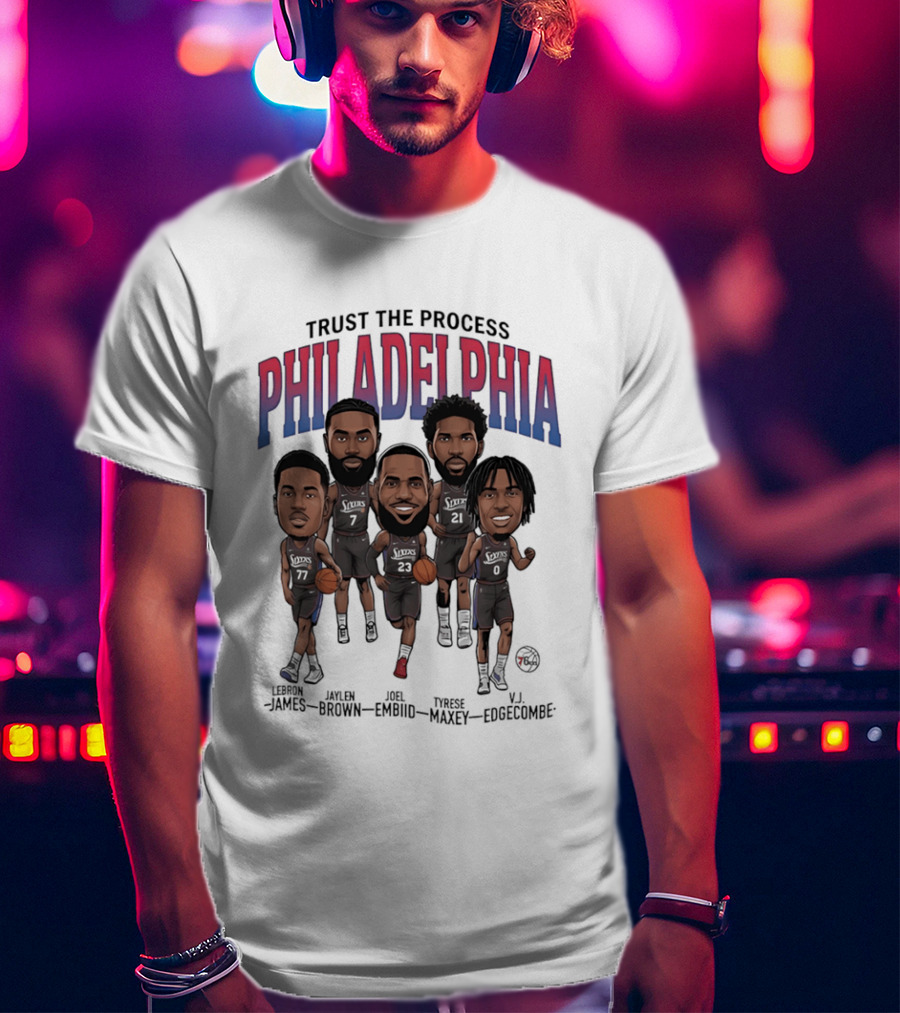 Trust The Process Philadelphia LeBron James Joel Embiid Tyrese Maxey Jaylen Brown VJ Edgecombe Caricature T-Shirt
