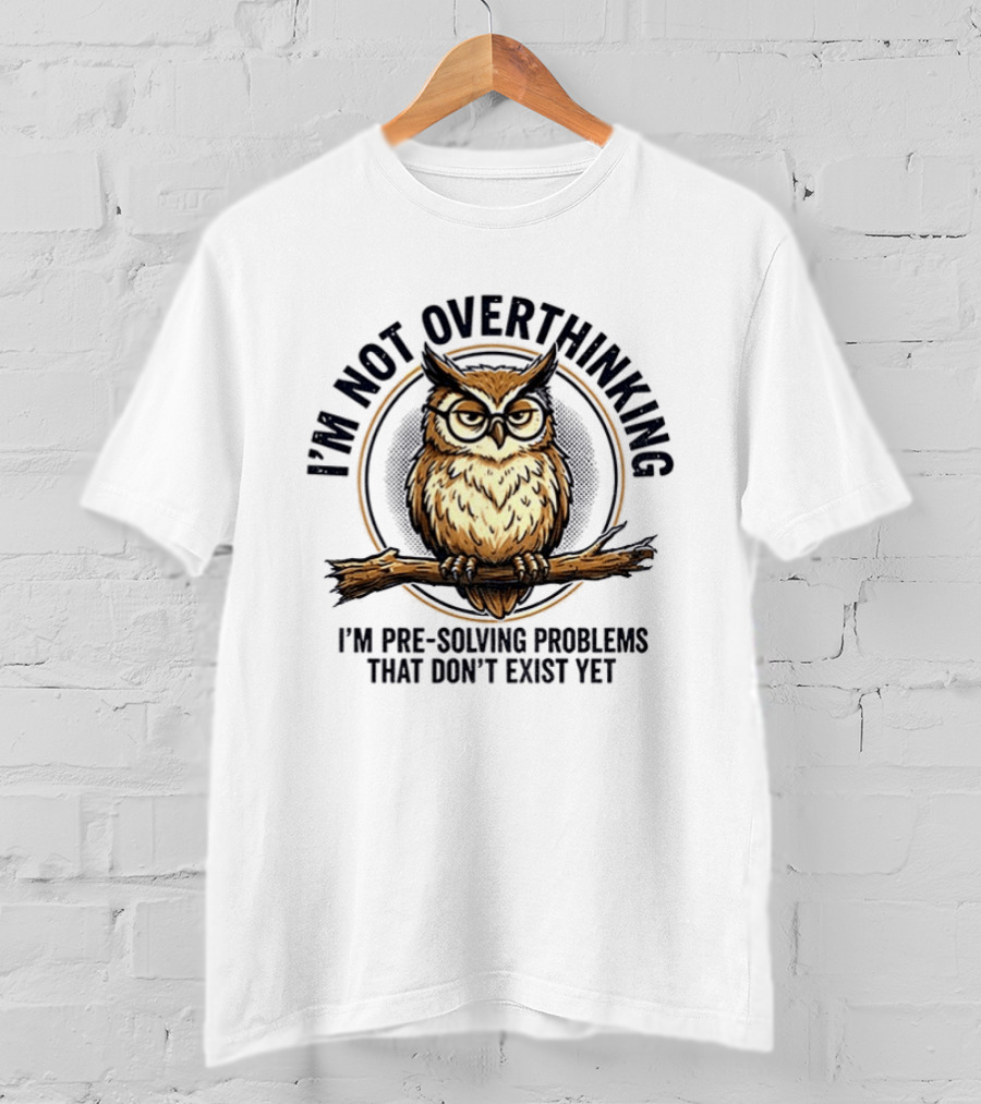 Master Owl I'm Not Overthinking I'm Pre Solving Problems That Don't Exist Yet T-Shirt