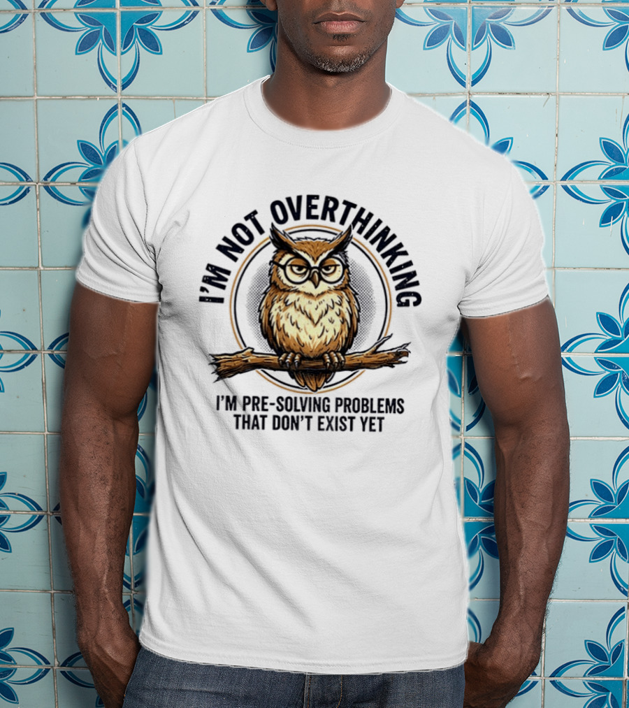 Master Owl I'm Not Overthinking I'm Pre Solving Problems That Don't Exist Yet T-Shirt