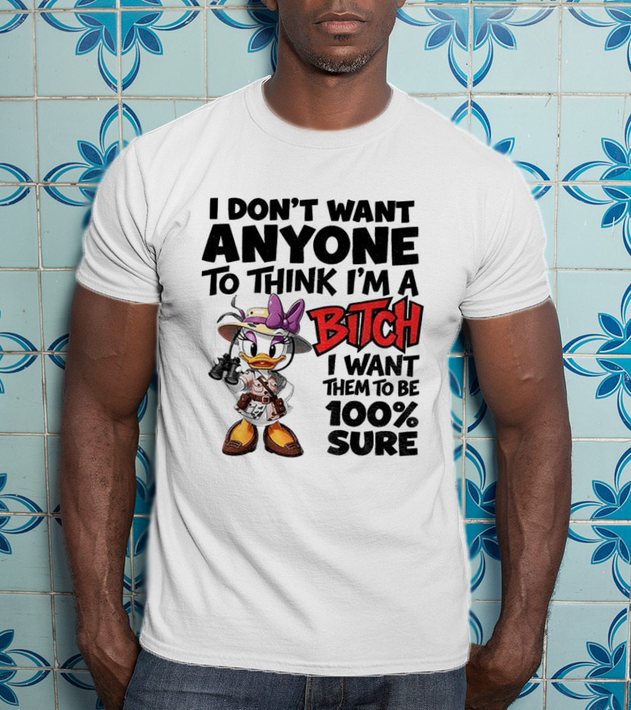 I Don't Want Anyone To Think I'm A Bitch I Want Them To Be 100% Sure Daisy Duck Safari T-Shirt