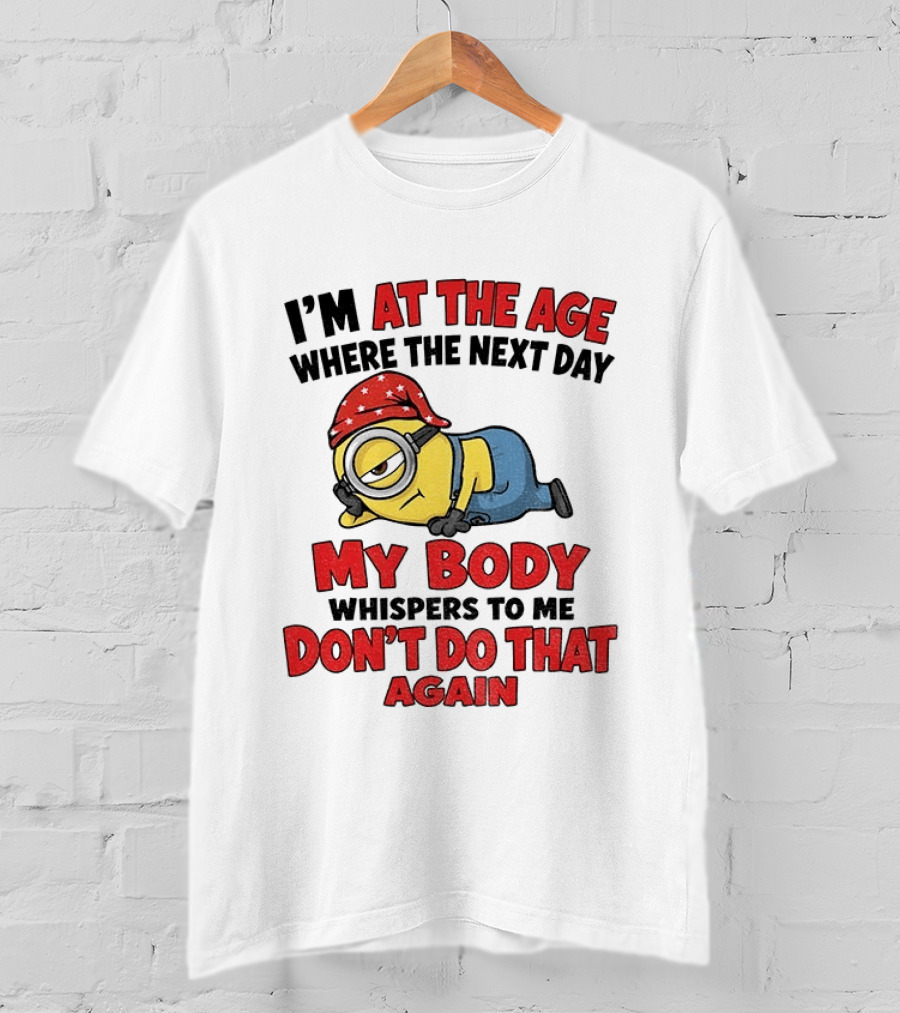 Minion I'm At The Age Where The Next Day My Body Whispers Don't Do That Again T-Shirt