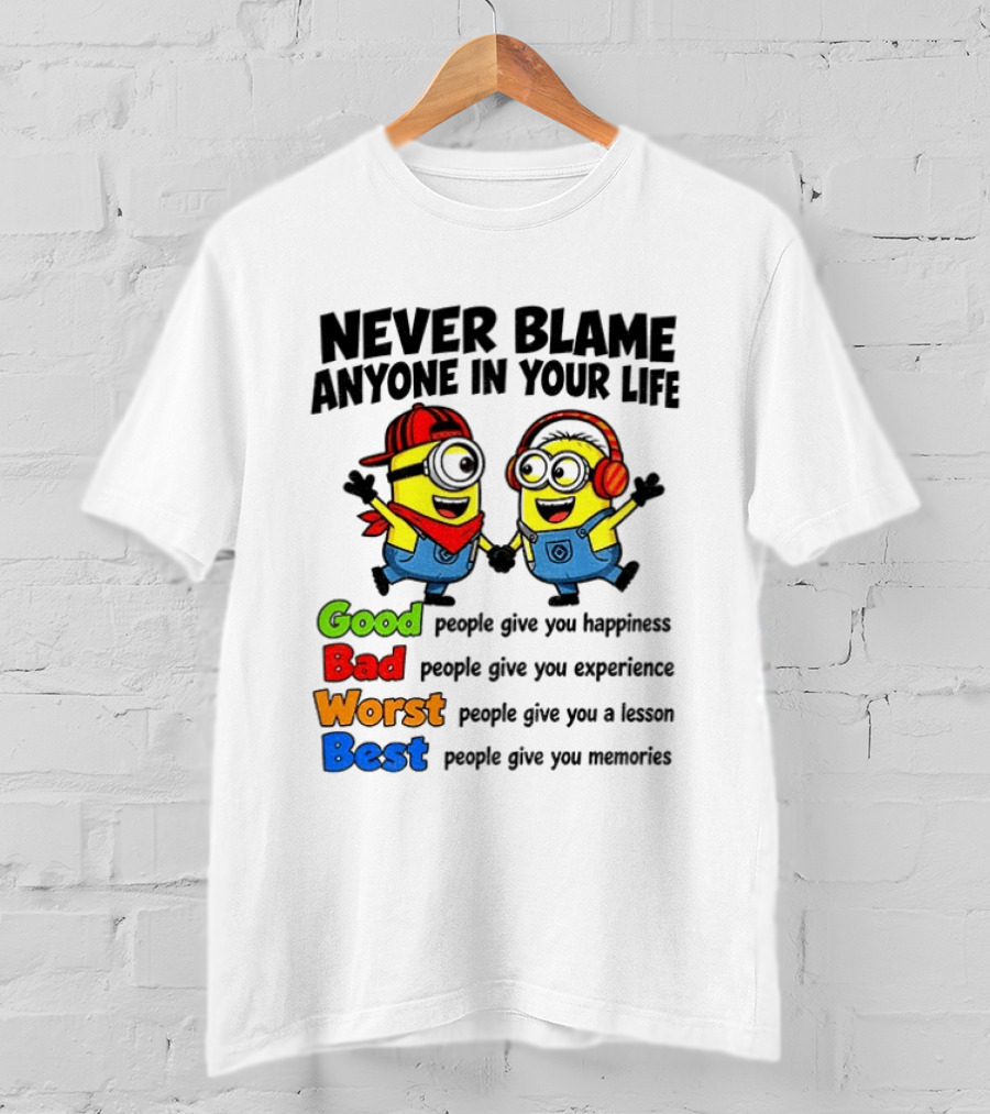 Never Blame Anyone In Your Life Good Bad Worst Best Minion Happiness Experience Lesson Memories T-Shirt