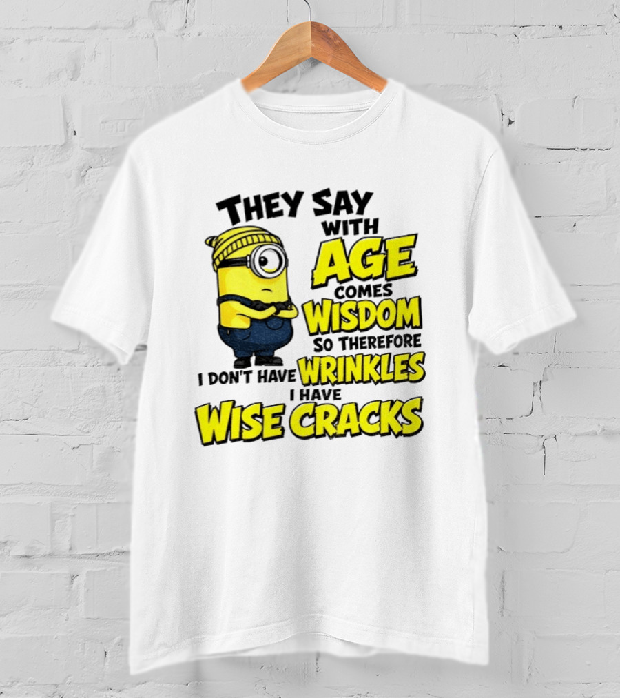 Minion They Say With Age Comes Wisdom I Don't Have Wrinkles I Have Wise Cracks T-Shirt