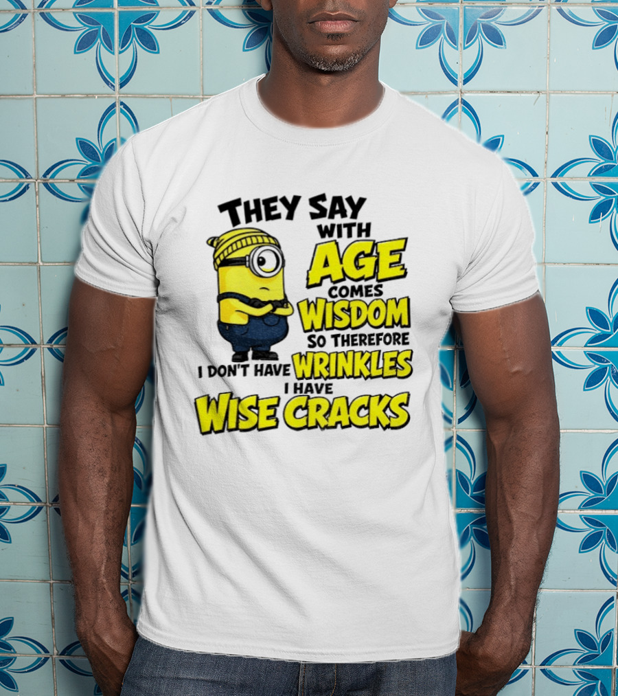 Minion They Say With Age Comes Wisdom I Don't Have Wrinkles I Have Wise Cracks T-Shirt