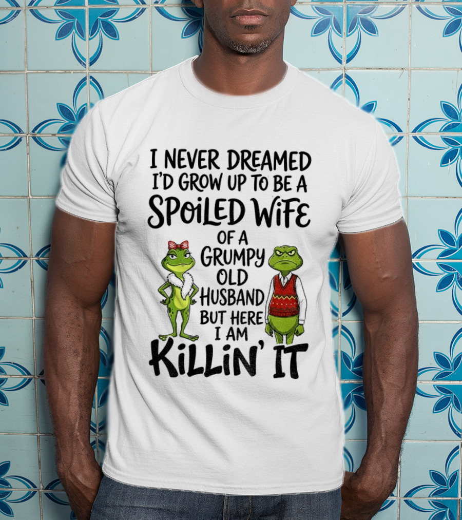 I Never Dreamed I'd Grow Up To Be A Spoiled Wife Of A Grumpy Old Husband Frog Couple Killin' It T-Shirt