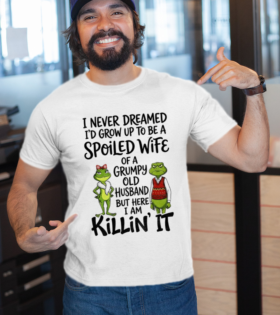I Never Dreamed I'd Grow Up To Be A Spoiled Wife Of A Grumpy Old Husband Frog Couple Killin' It T-Shirt