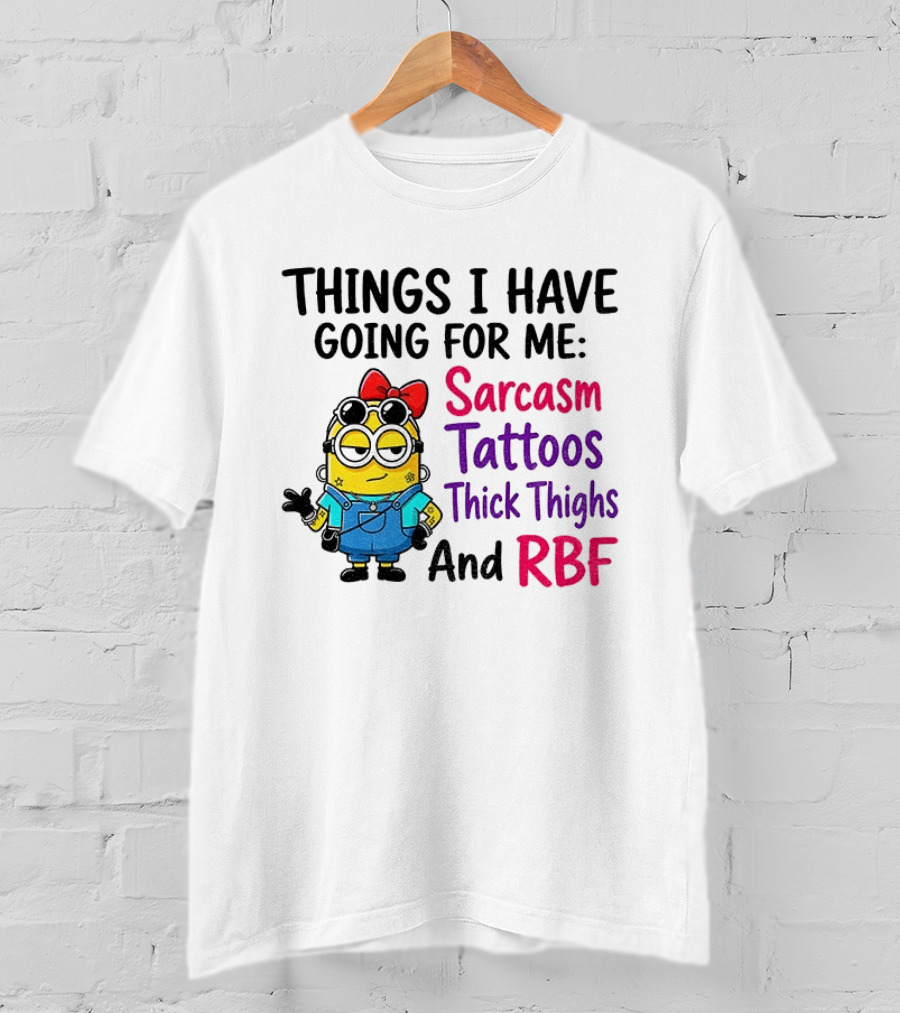 Things I Have Going For Me Sarcasm Tattoos Thick Thighs RBF Minion T-Shirt