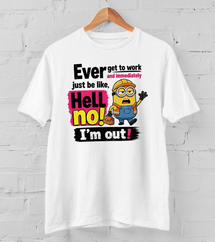 Ever Get To Work Hell No I'm Out T-Shirt