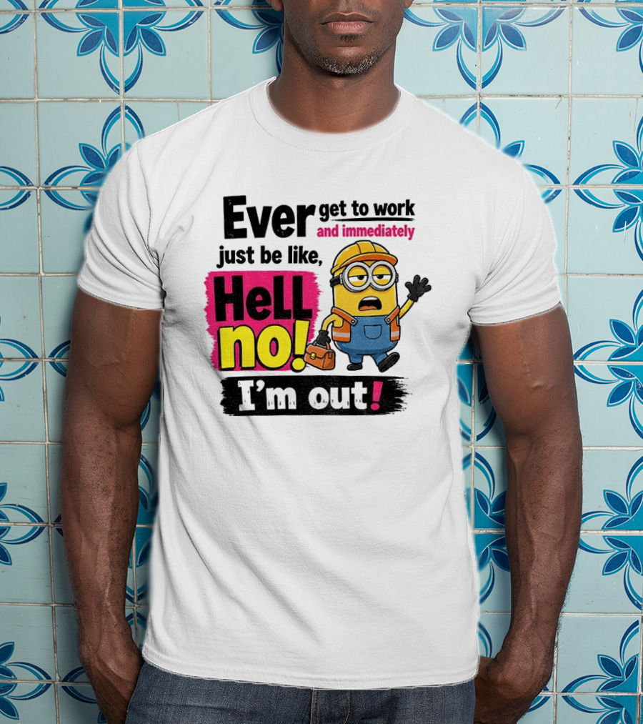 Ever Get To Work Hell No I'm Out T-Shirt