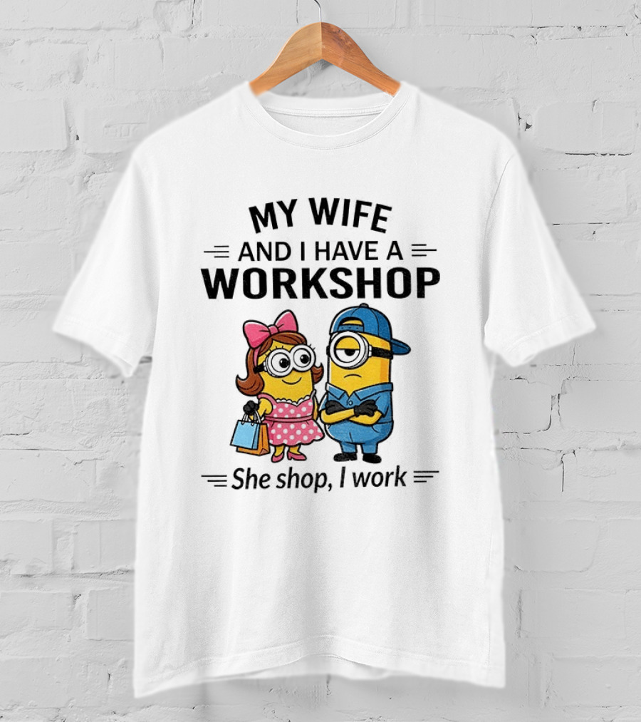 Minions Couple My Wife And I Have A Workshop She Shop I Work T-Shirt