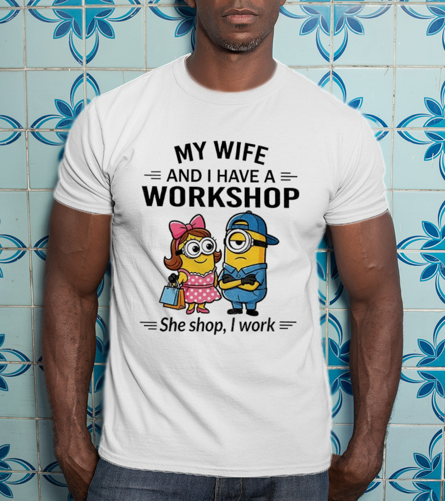 Minions Couple My Wife And I Have A Workshop She Shop I Work T-Shirt