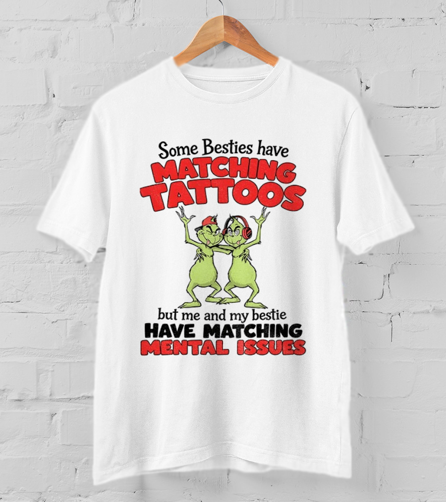 Some Besties Have Matching Tattoos But Me And My Bestie Have Matching Mental Issues T-Shirt