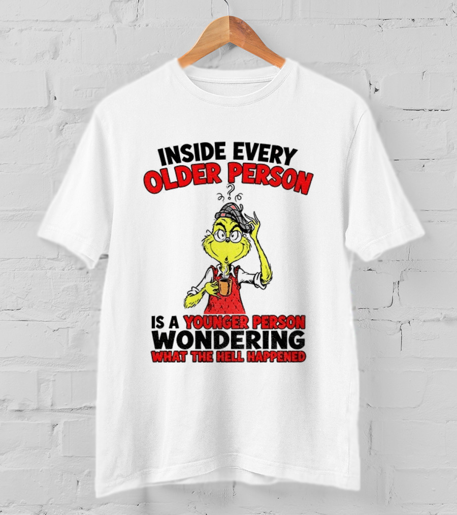 Dr. Seuss Grinch Inside Every Older Person Younger Wondering What Happened T-Shirt