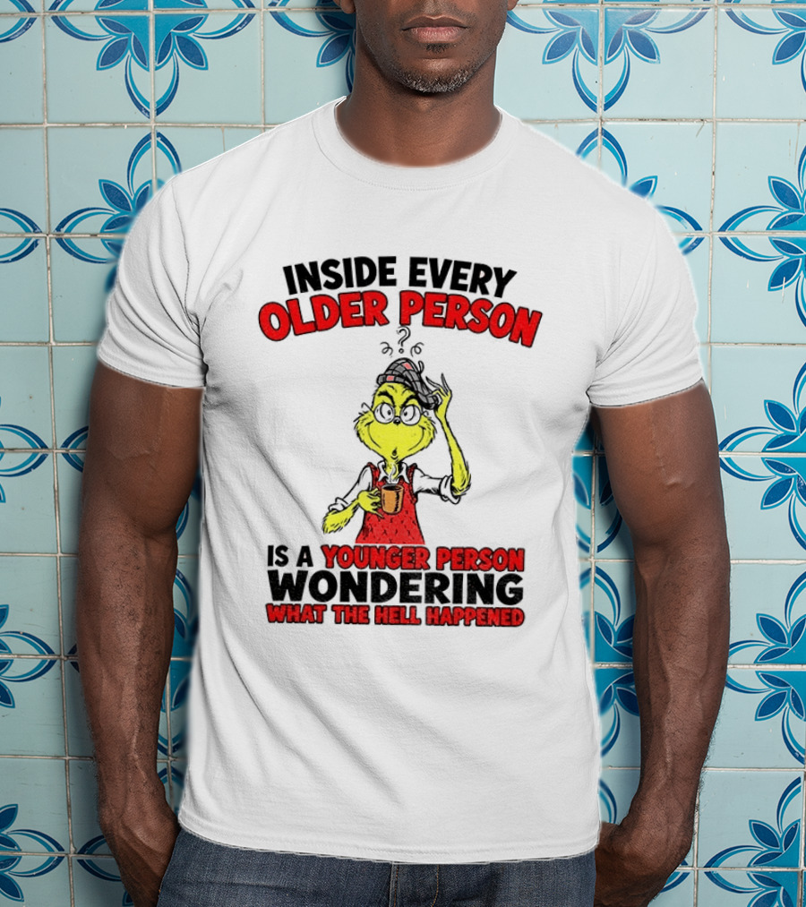 Dr. Seuss Grinch Inside Every Older Person Younger Wondering What Happened T-Shirt