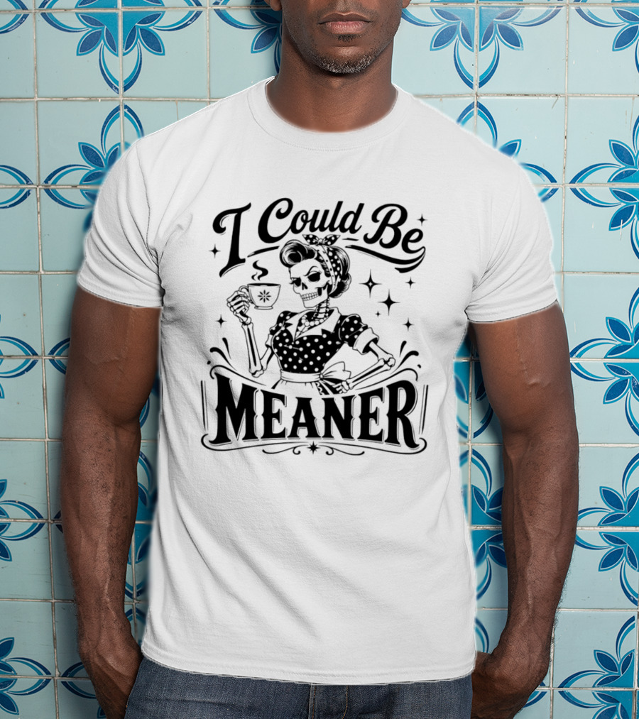 I Could Be Meaner Skeleton Drinking Coffee T-Shirt