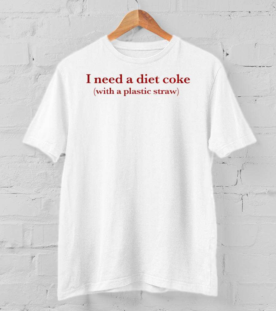 I Need A Diet Coke With A Plastic Straw T-Shirt