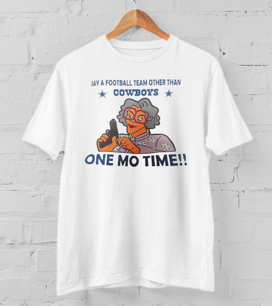 Say A Football Team Other Than Cowboys One Mo Time Madea T-Shirt