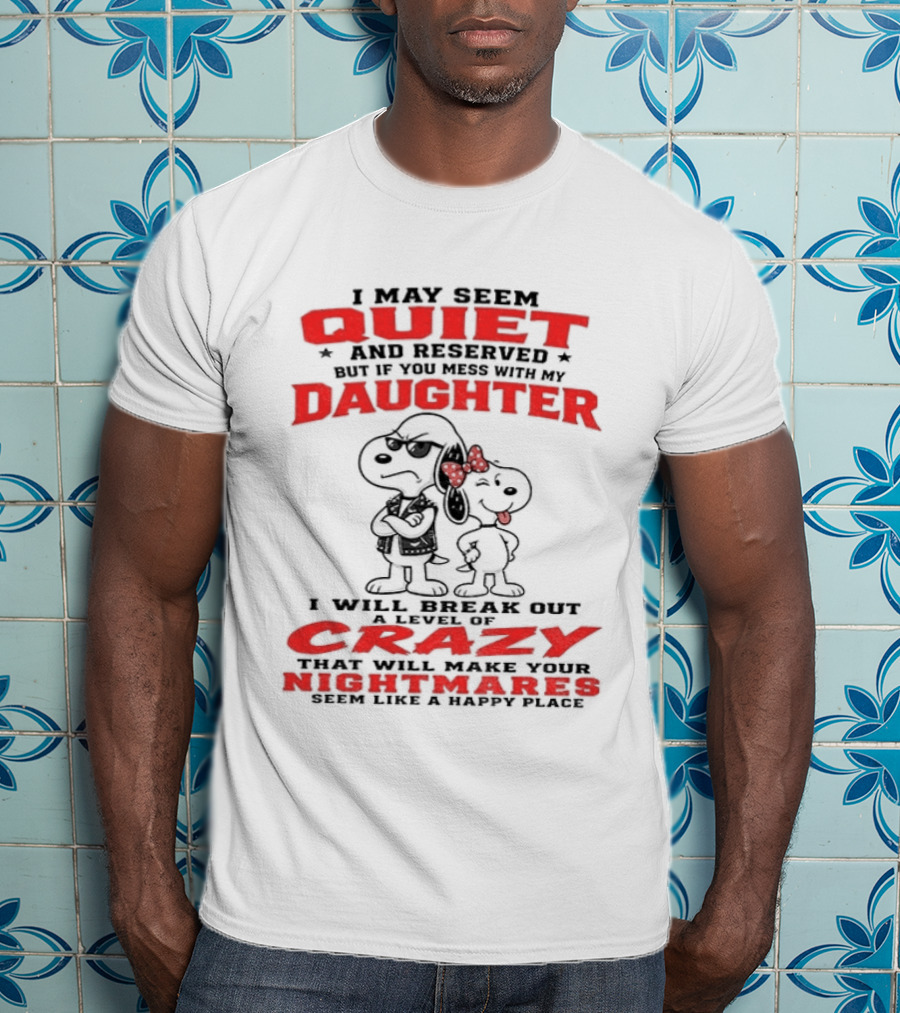 Snoopy And Belle I May Seem Quiet And Reserved Daughter Crazy Nightmare T-Shirt