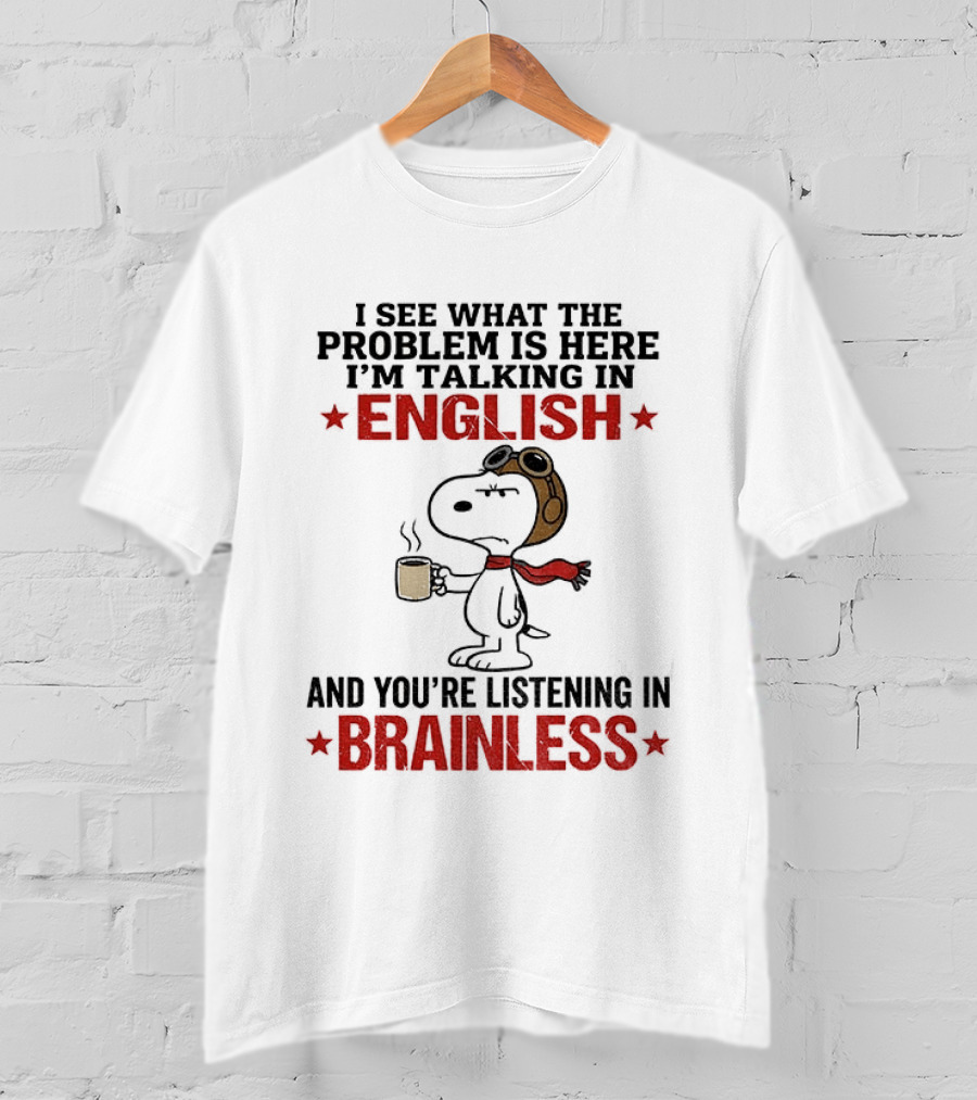 Snoopy Coffee Pilot I See What The Problem Is Here Talking In English Listening In Brainless T-Shirt