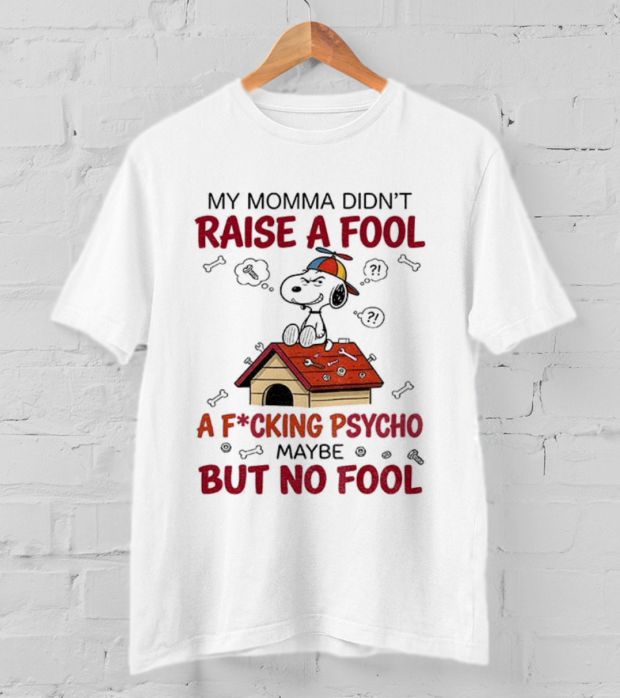 Snoopy Doghouse My Momma Didn't Raise A Fool A F*cking Psycho Maybe But No Fool T-Shirt