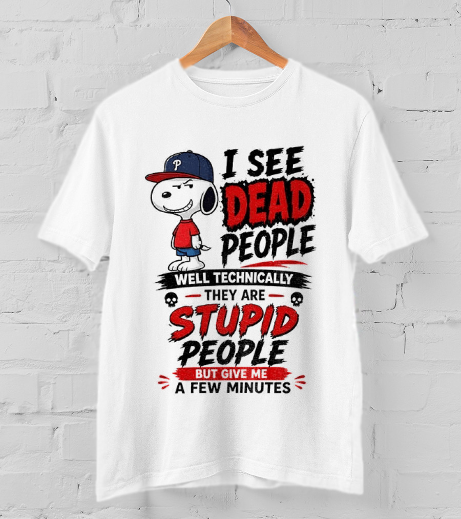 Snoopy Philadelphia Phillies I See Dead People Technically Stupid A Few Minutes T-Shirt
