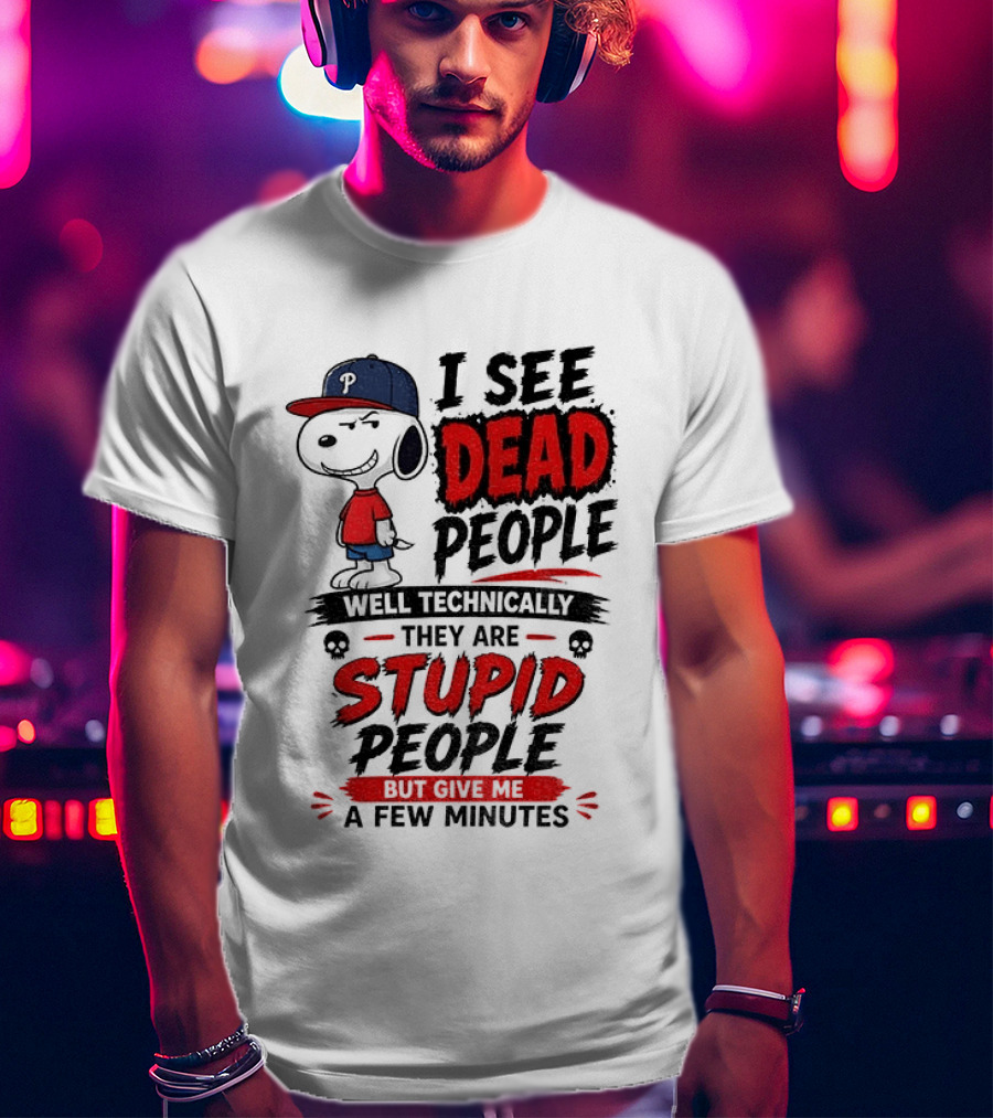 Snoopy Philadelphia Phillies I See Dead People Technically Stupid A Few Minutes T-Shirt