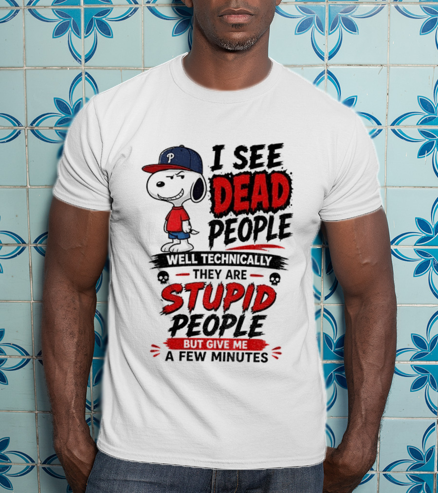 Snoopy Philadelphia Phillies I See Dead People Technically Stupid A Few Minutes T-Shirt