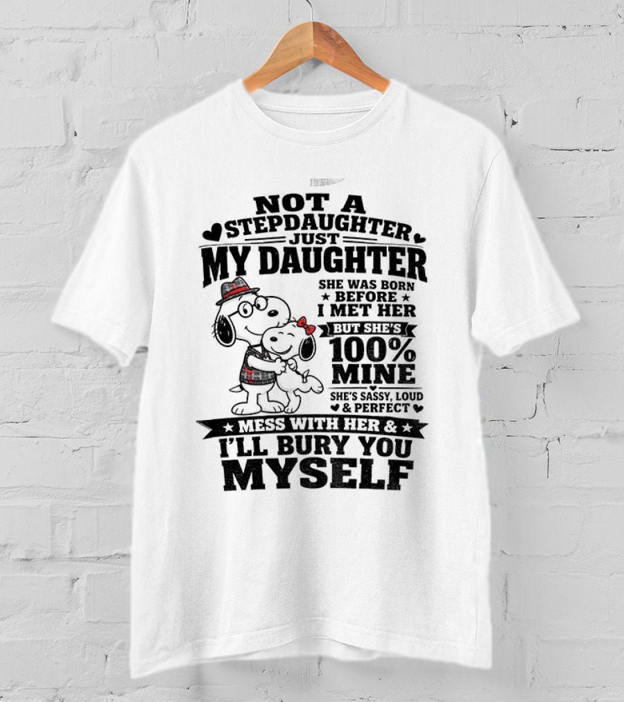 Snoopy Not A Stepdaughter My Daughter She Was Born Before 100% Mine Mess With Her I'll Bury You Myself T-Shirt