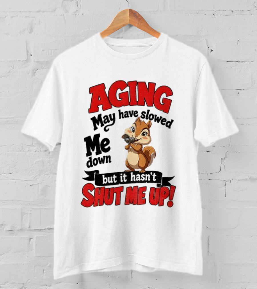 Aging May Have Slowed Me Down Squirrel But It Hasn't Shut Me Up T-Shirt