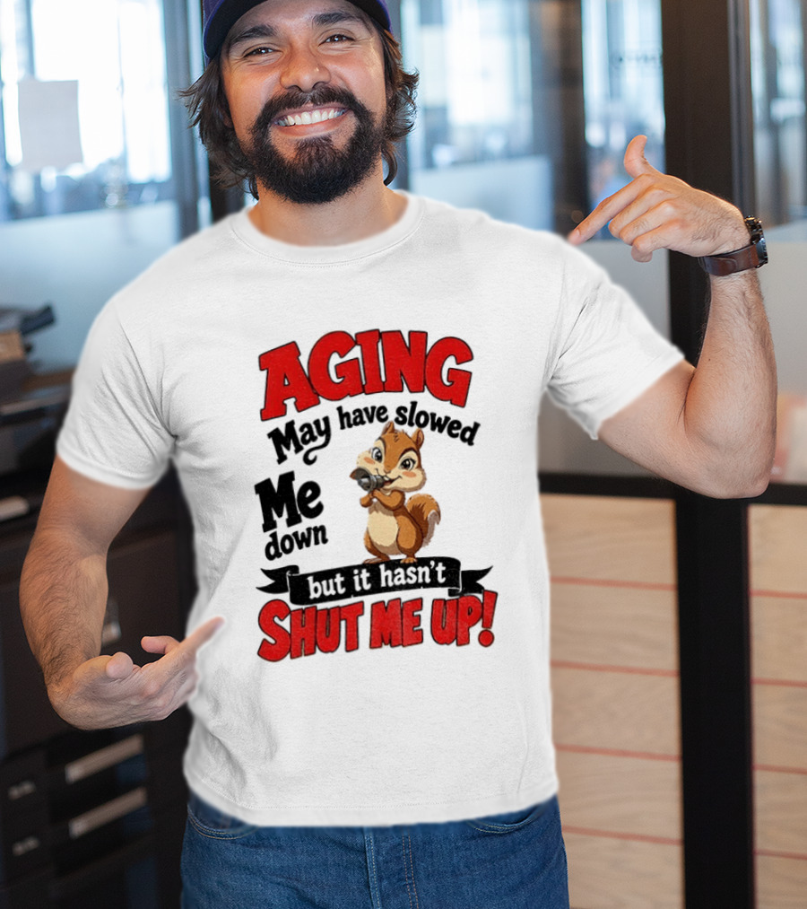 Aging May Have Slowed Me Down Squirrel But It Hasn't Shut Me Up T-Shirt