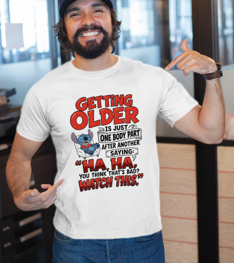 Stitch Disney Cartoon Humor Getting Older Is Just One Body Part After Another Ha Ha You Think That's Bad This T-Shirt