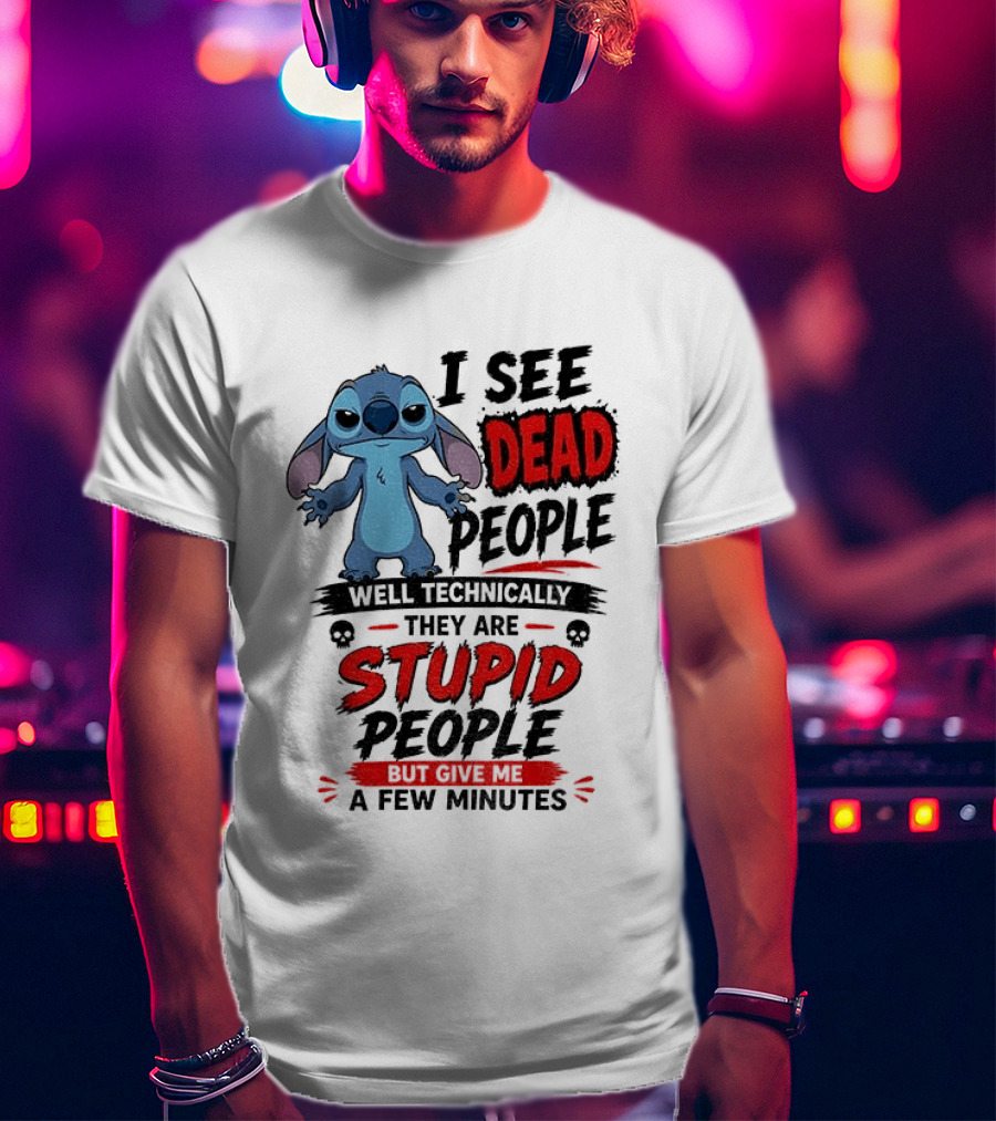 Stitch I See Dead People Well Technically They Are Stupid A Few Minutes T-Shirt