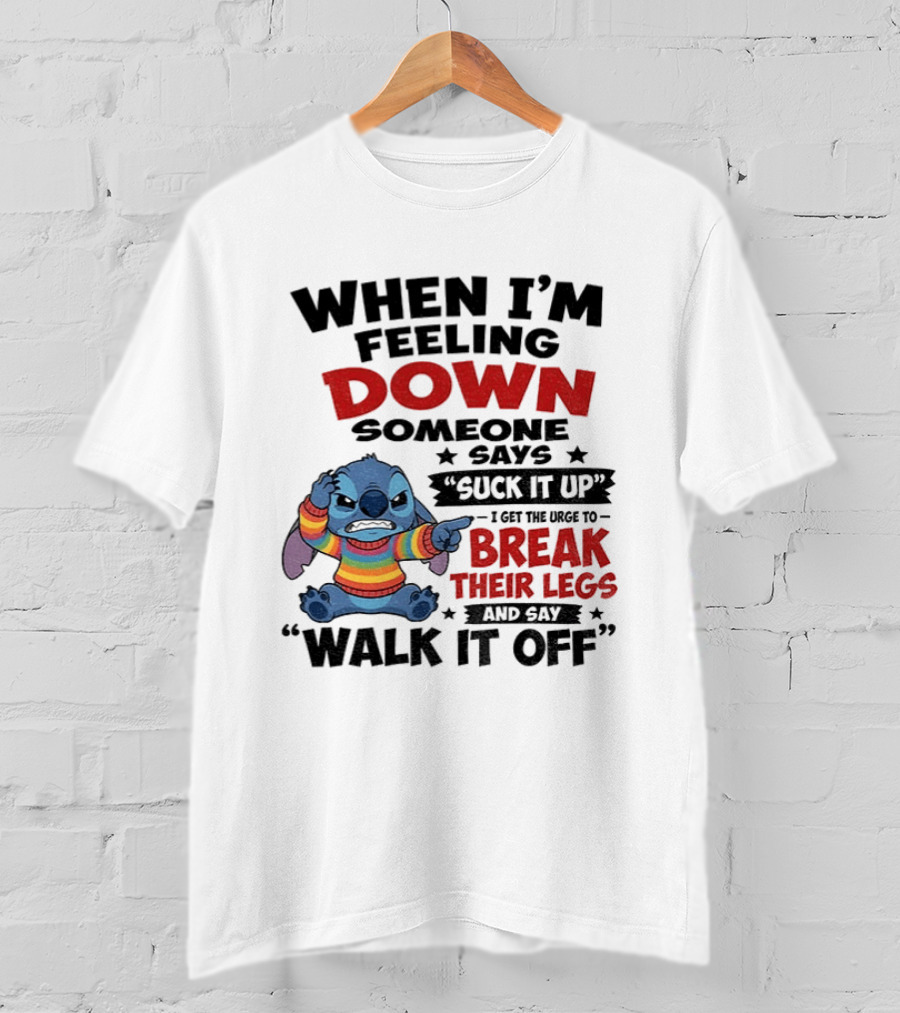 When I'm Feeling Down Someone Says Suck It Up I Get The Urge To Break Their Legs And Say Walk It Off Stitch Lilo And Stitch T-Shirt