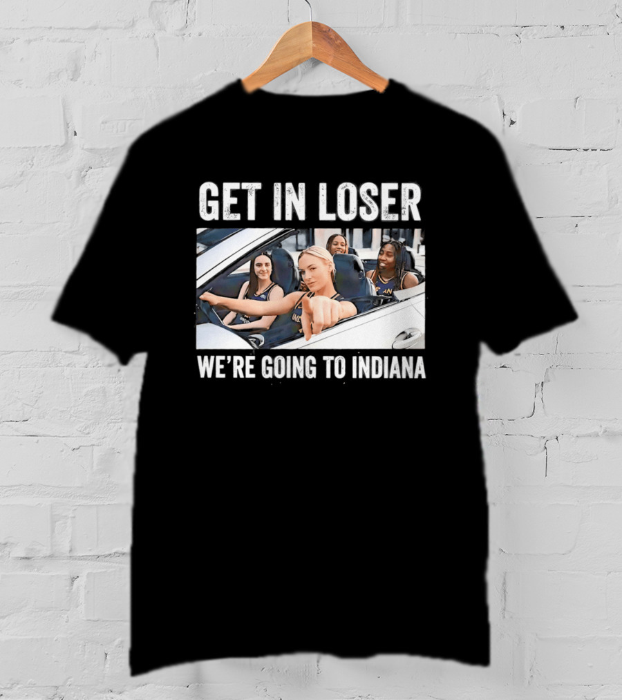 Get In Loser We're Going To Indiana Basketball Team Road Trip Meme T-Shirt