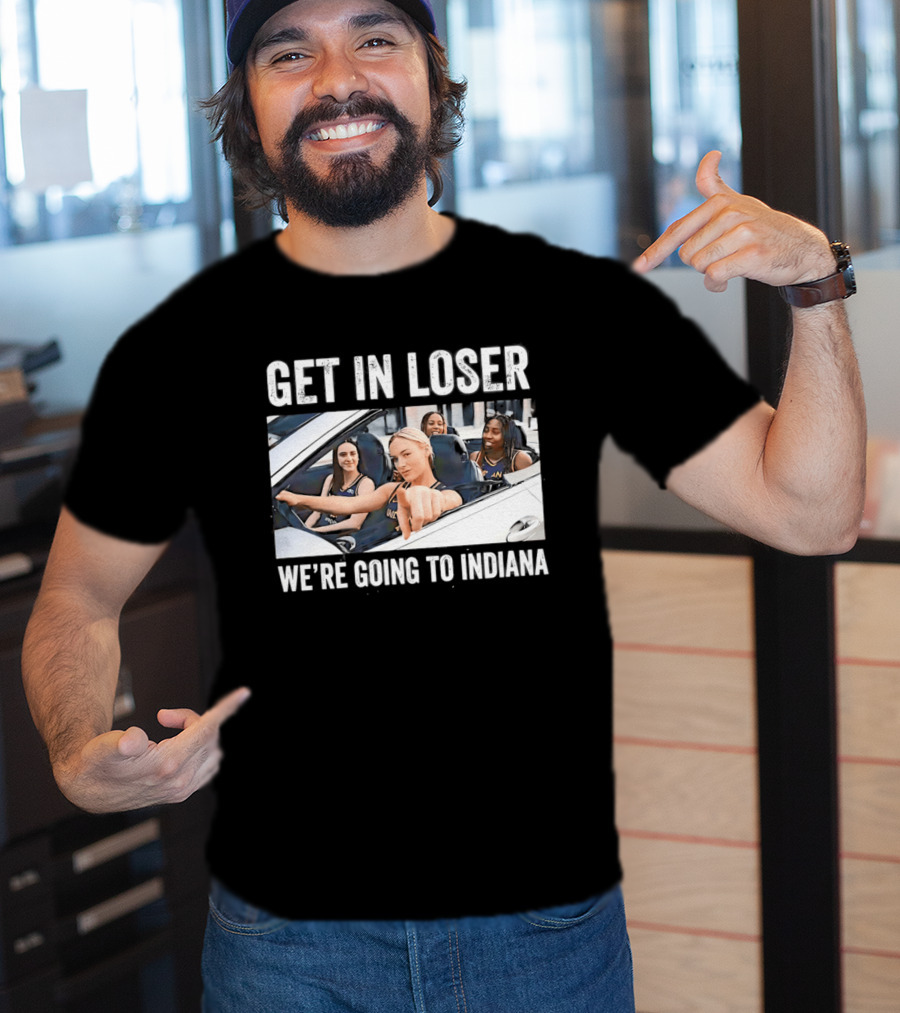 Get In Loser We're Going To Indiana Basketball Team Road Trip Meme T-Shirt