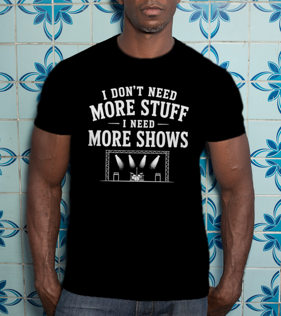 I Don't Need More Stuff I Need More Shows Concert Stage Lights T-Shirt