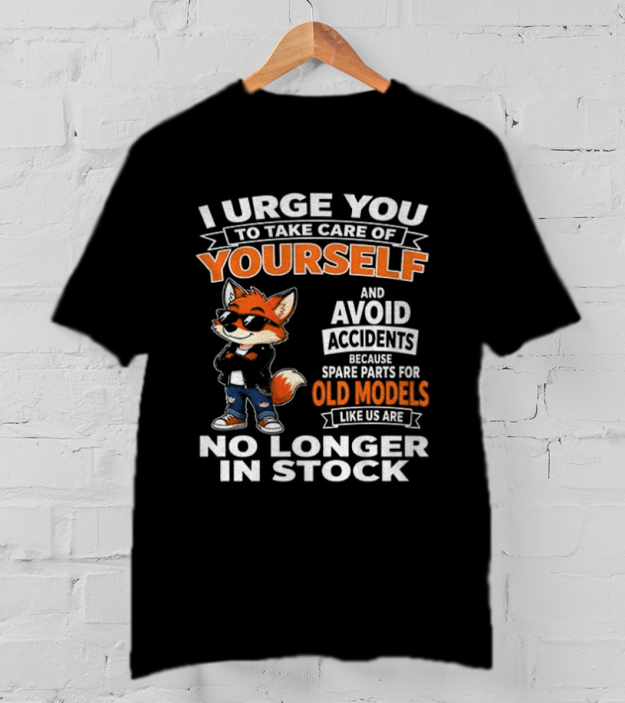 I Urge You To Take Care Of Yourself Avoid Accidents Spare Parts For Old Models No Longer In Stock T-Shirt