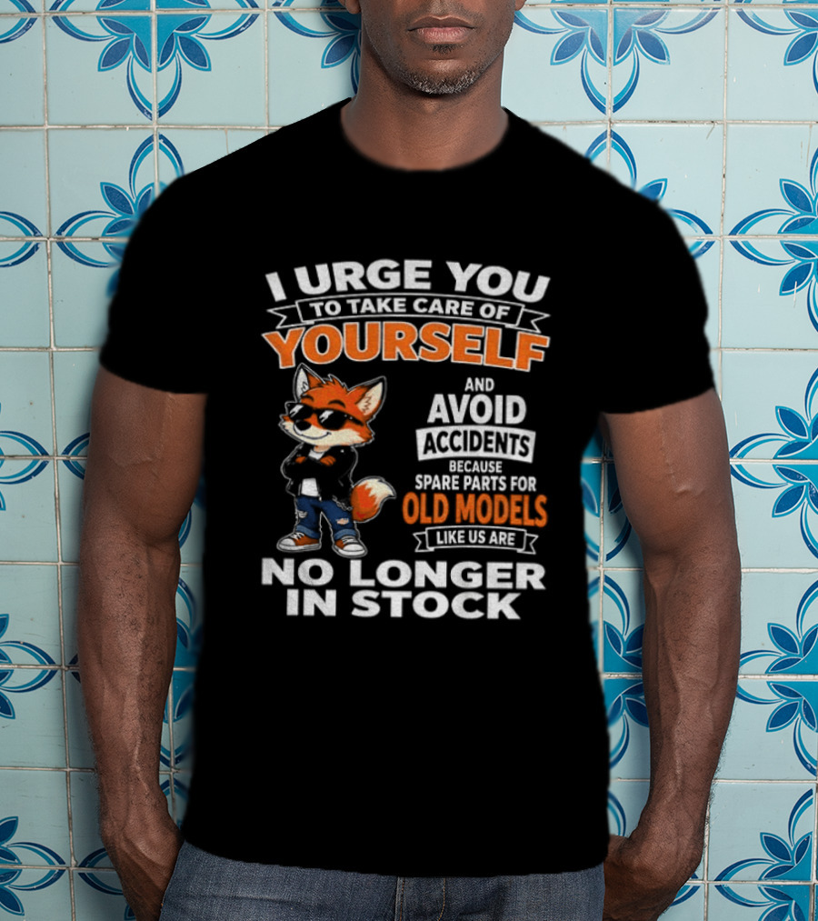 I Urge You To Take Care Of Yourself Avoid Accidents Spare Parts For Old Models No Longer In Stock T-Shirt