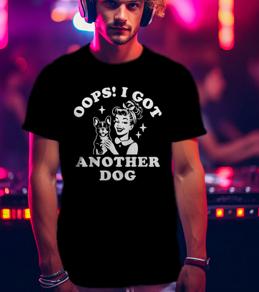 Oops I Got Another Dog Woman And French Bulldog T-Shirt