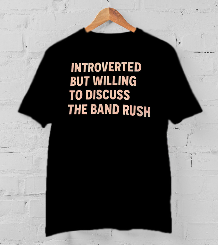 Introverted But Willing To Discuss The Band Rush Fan T-Shirt