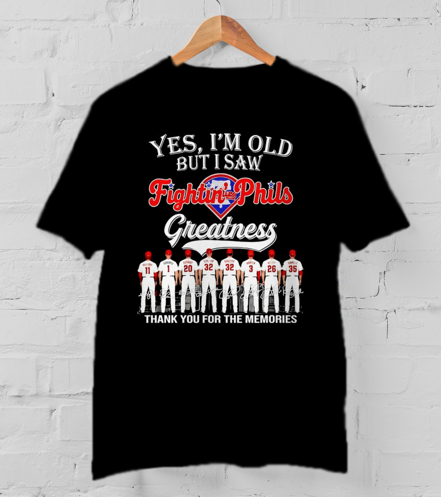 Yes I'm Old But I Saw Fightin' Phils Greatness Thank You For The Memories T-Shirt