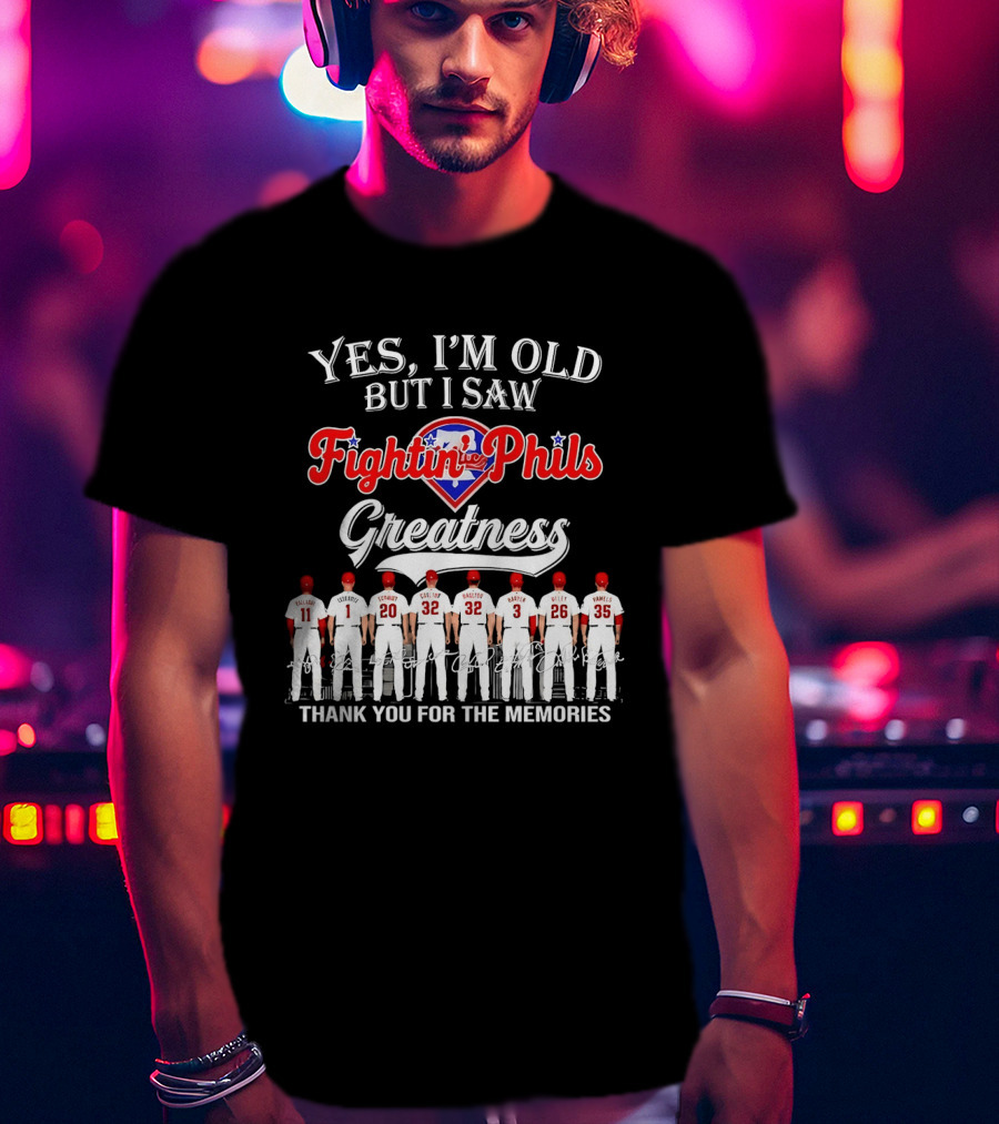 Yes I'm Old But I Saw Fightin' Phils Greatness Thank You For The Memories T-Shirt