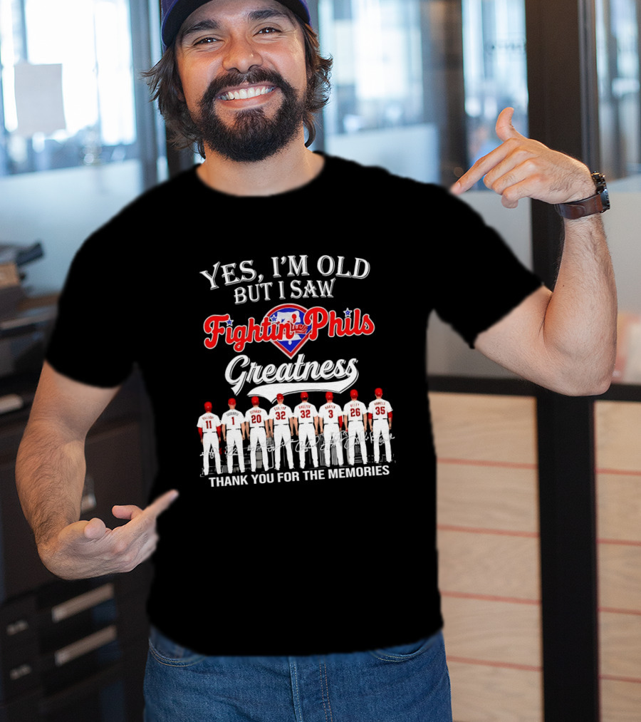 Yes I'm Old But I Saw Fightin' Phils Greatness Thank You For The Memories T-Shirt