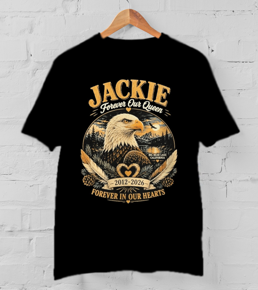 Jackie Forever Our Queen Big Bear Lake California Eagle 2012 2026 Forever In Our Hearts T-Shirt