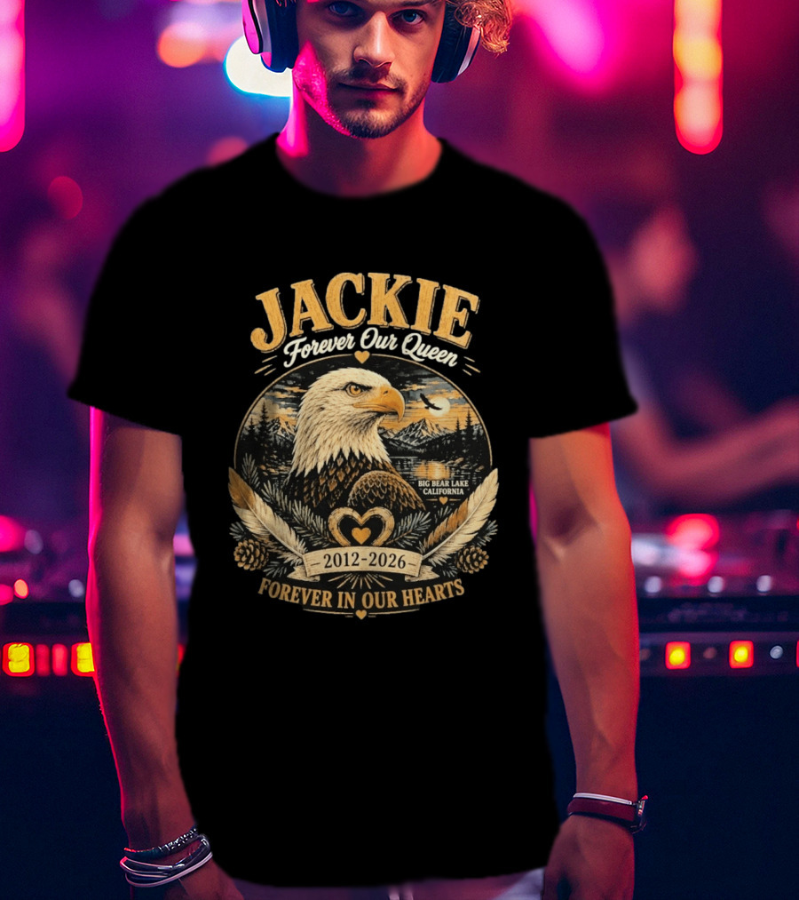 Jackie Forever Our Queen Big Bear Lake California Eagle 2012 2026 Forever In Our Hearts T-Shirt