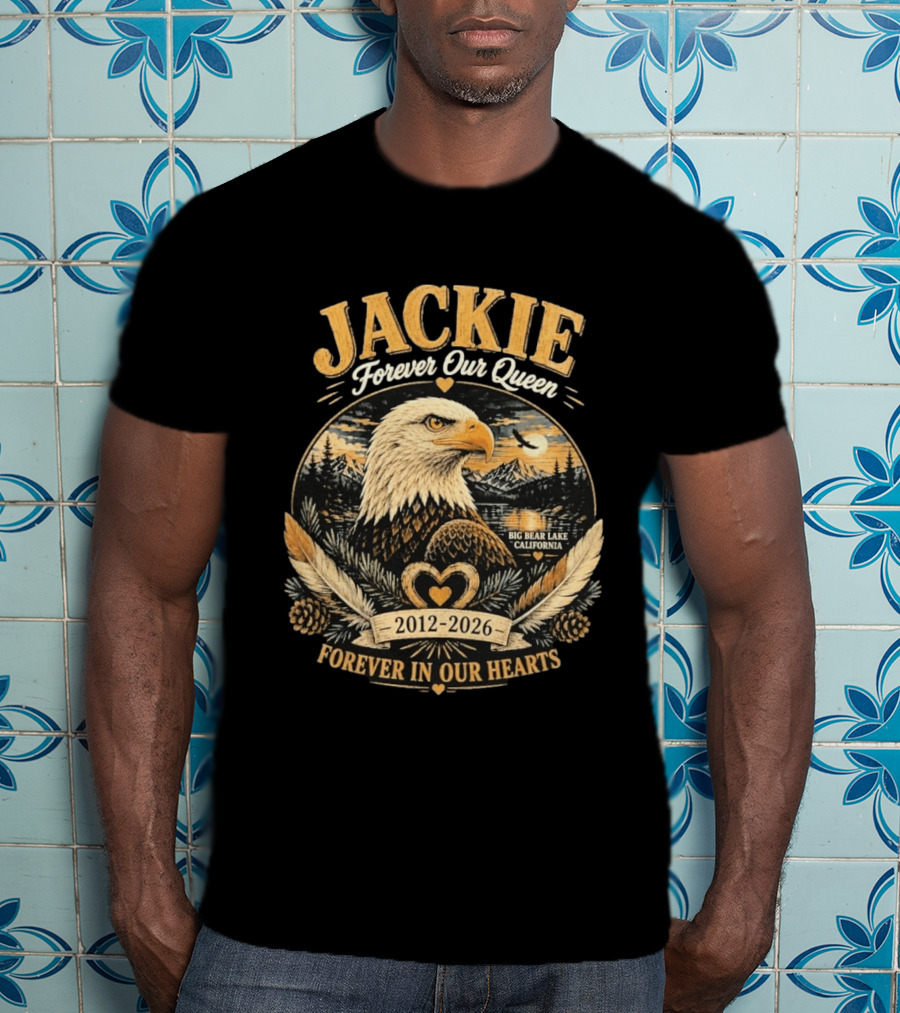 Jackie Forever Our Queen Big Bear Lake California Eagle 2012 2026 Forever In Our Hearts T-Shirt