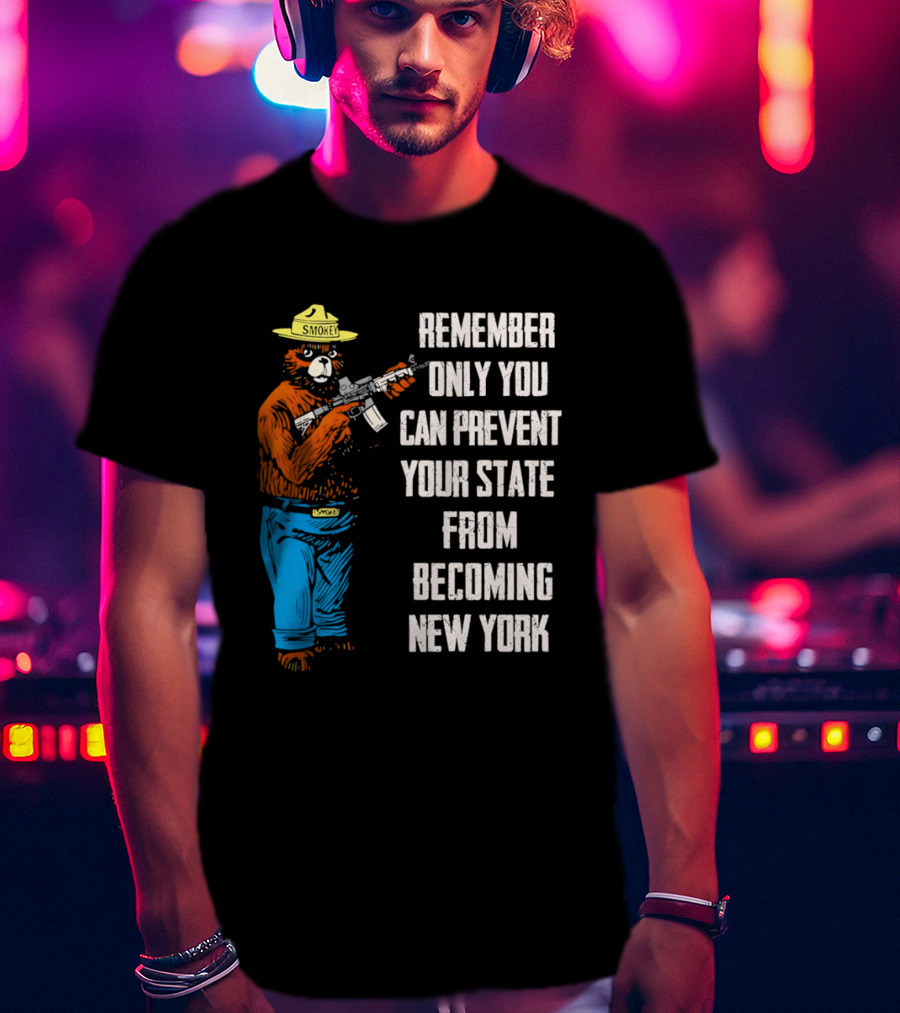 Remember Only You Can Prevent Your State From Becoming New York Smokey Bear Rifle T-Shirt