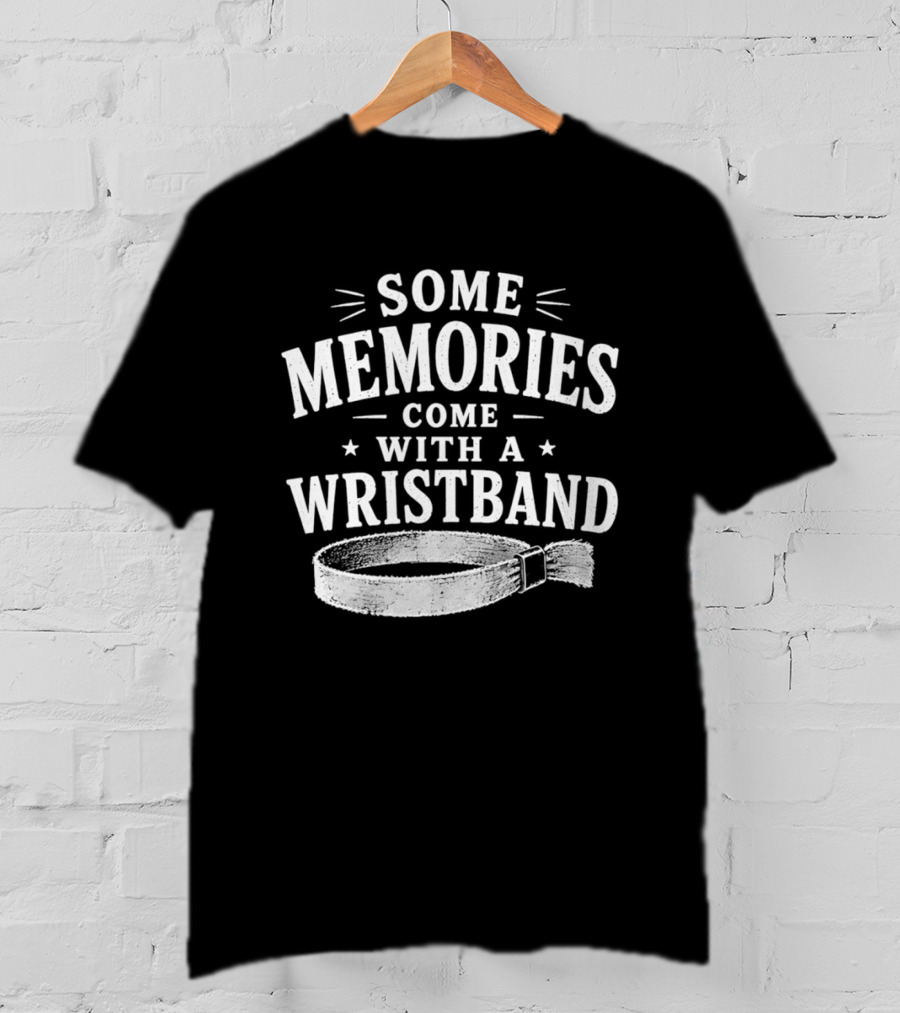 Some Memories Come With A Wristband T-Shirt